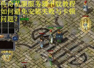 传奇私服服务器下载教程如何避免安装失败与卡顿问题? 传奇私服服务器下载教程如何避免安装失败与卡顿问题?