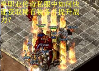 单职业传奇私服中如何快速获取稀有装备并提升战力？