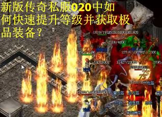 新版传奇私服020中如何快速提升等级并获取极品装备？