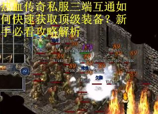 热血传奇私服三端互通如何快速获取顶级装备？新手必看攻略解析