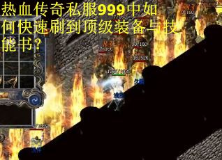 热血传奇私服999中如何快速刷到顶级装备与技能书？