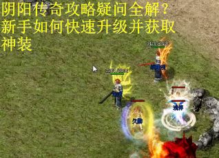 阴阳传奇攻略疑问全解?新手如何快速升级并获取神装 阴阳传奇攻略疑问全解?新手如何快速升级并获取神装