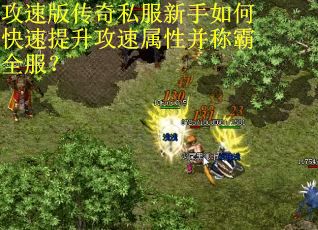攻速版传奇私服新手如何快速提升攻速属性并称霸全服？
