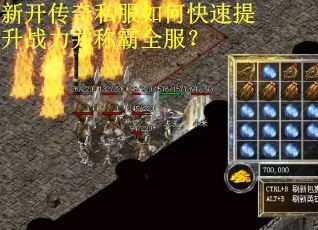 新开传奇私服如何快速提升战力并称霸全服? 新开传奇私服如何快速提升战力并称霸全服?