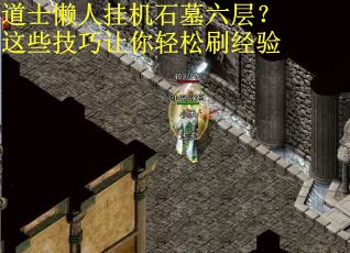 道士懒人挂机石墓六层?这些技巧让你轻松刷经验 道士懒人挂机石墓六层?这些技巧让你轻松刷经验